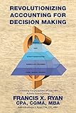 Revolutionizing Accounting for Decision Making: Combining the Disciplines of Lean with Activity Based Costing