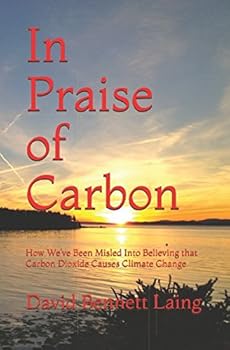 Paperback In Praise of Carbon: How We’ve Been Misled Into Believing that Carbon Dioxide Causes Climate Change Book
