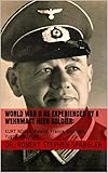 wehrmacht heeresgruppen  WORLD WAR II AS EXPERIENCED BY A WEHRMACHT HEER SOLDIER:: KURT NOACK: Poland, France, Denmark, Yugoslavia, POW (English Edition)