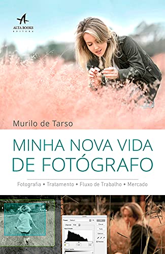 Minha nova vida de fotógrafo: fotografia• tratamento• fluxo de trabalho• mercado•