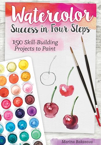 Watercolor Success in Four Steps: 150 Skill-Building Projects to Paint