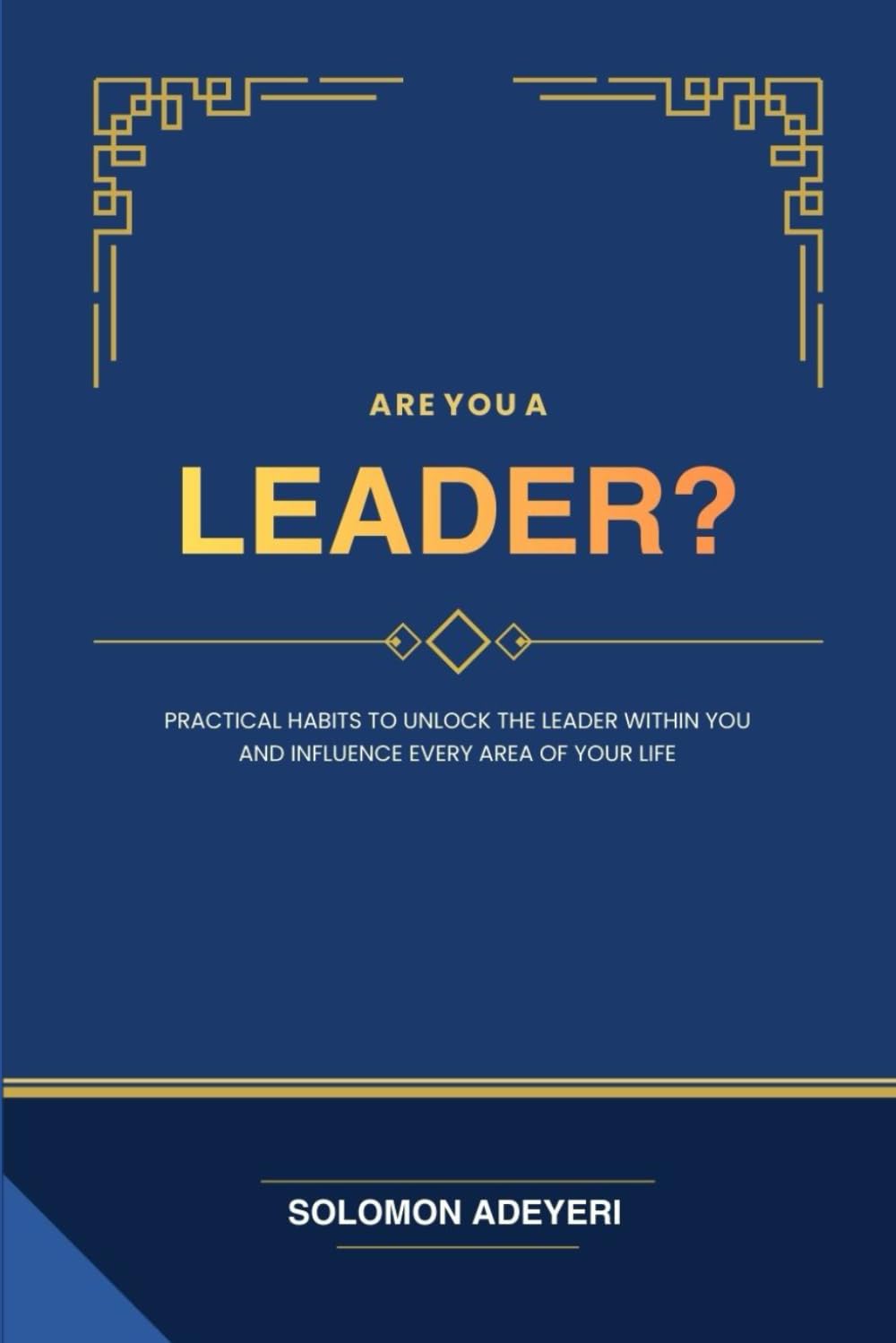 Are You A Leader?: Practical Habits to Unlock the Leader Within You and Influence Every Area of Your Life
