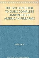 THE GOLDEN GUIDE TO GUNS COMPLETE HANDBOOK OF AMERICAN FIREARMS B00BAL1UMU Book Cover