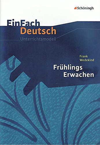 EinFach Deutsch Unterrichtsmodelle: Frank Wedekind: Frühlings Erwachen: Gymnasiale Oberstufe EinFach Deutsch Unterrichtsmodelle: Frank Wedekind: Frühlings Erwachen: Gymnasiale Oberstufe