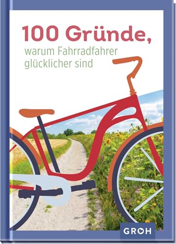 100 Gründe, warum Fahrradfahrer glücklicher sind: Perfektes Geschenk für alle Fahrrad-Liebhaber (Geschenkideen für Reisefans)