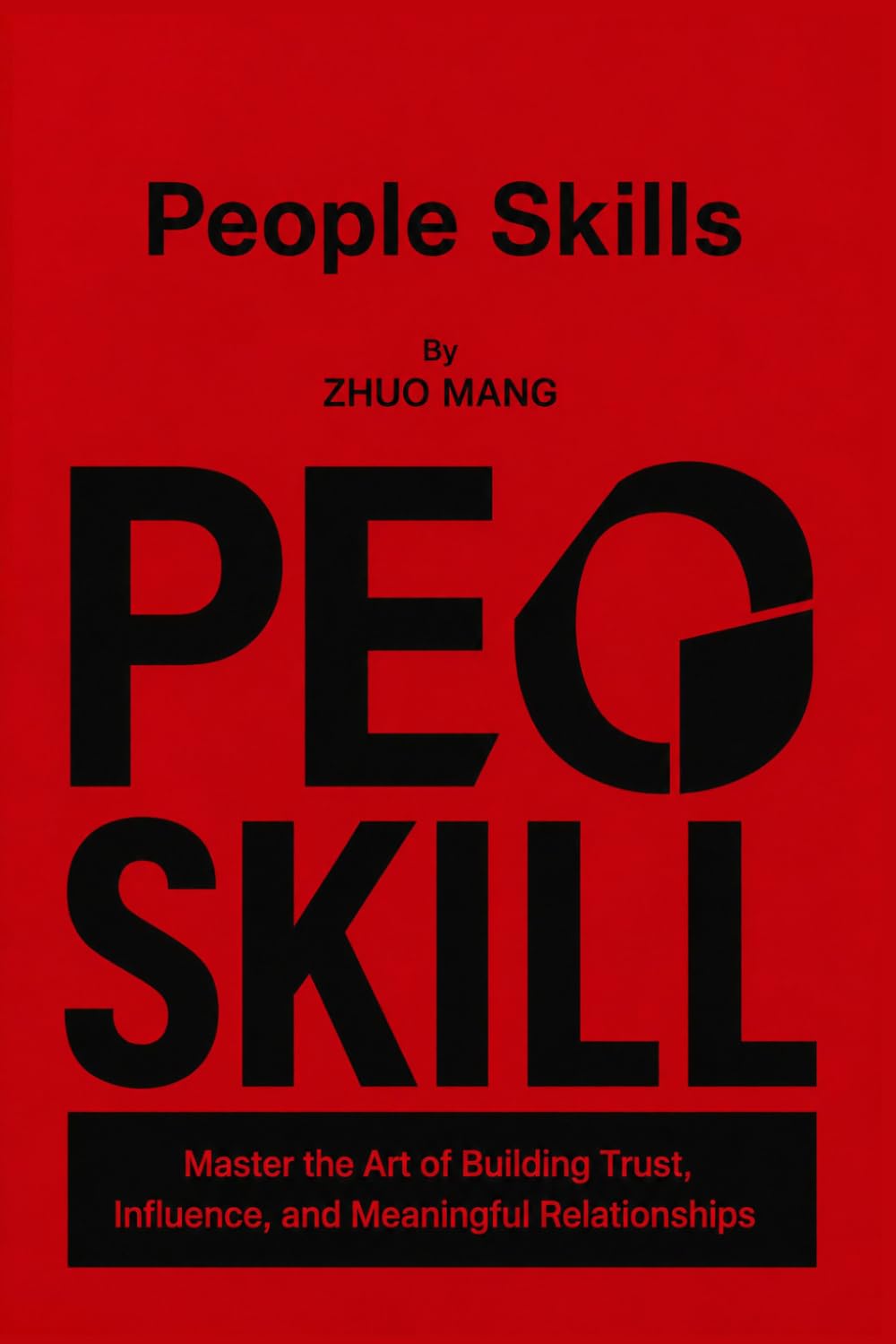 PEOPLE SKILLS: Master the Art of Building Trust, Influence, and Meaningful Relationships