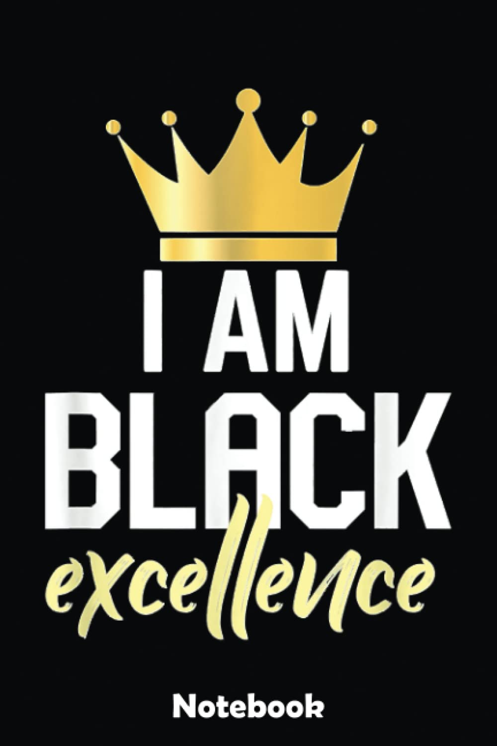 I Am Black Excellence Notebook: Gold Textured Notebook Journal Diary, Black History Month journal, Black Pride Melanin notebook Size 6x9 inches 110
