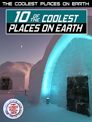The Coolest Places on Earth: 10 of the Coolest Places on Earth