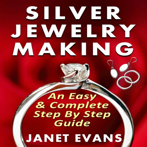 Silver Jewelry Making: An Easy & Complete Step by Step Guide (Audio