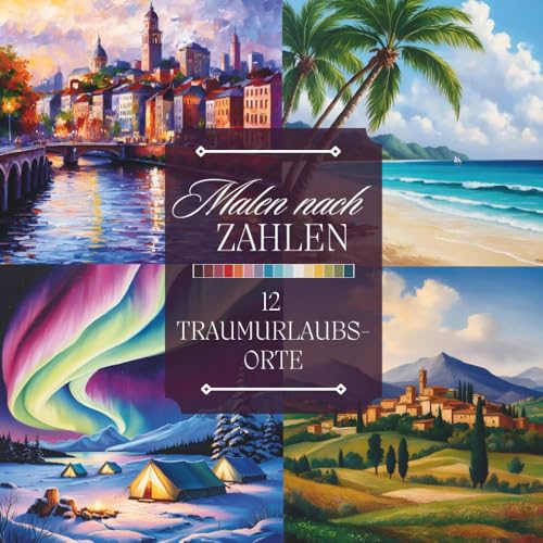 Malen nach Zahlen Malbuch für Erwachsene: Ein Ausmalbuch mit künstlerischen Urlaubsorten, Stränden, Bergen, Landschaften und mehr zum Entspannen und Abschalten (Malen nach Zahlen...
