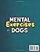 MENTAL EXERCISES FOR DOGS: The Most Comprehensive Guide to Stimulate Your Dog’s Brain, Build a Stronger Bond, and Enhance Emotional Connection with the Best 101 Fun & Interactive Games
