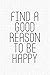 Price comparison product image Find A Good Reason To Be Happy: A 6x9 Inch Matte Softcover Notebook Journal With 120 Blank Lined Pages And An Inspiring Cover Slogan