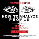  How to Analyze People with Dark Psychology: 6 Books in 1: Body Language, Dark Psychology, Emotional Intelligence, Social Skills, and Conversation Skills. For a Better Life