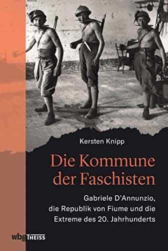 Die Kommune Der Faschisten Gabriele D Annunzio Die Republik Von Fiume Und Die Extreme Des 20 Jahrhunderts Ebook Knipp Kersten Amazon De Kindle Shop