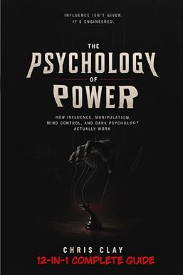 THE PSYCHOLOGY OF POWER: How Influence, Manipulation, Mind Control, and Dark Psychology Actually Work 12-IN-1 COMPLETE GUIDE