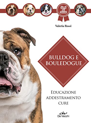 Bulldog e bouledogue: Educazione - Addestramento - Cure