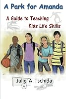 A Park for Amanda: A Guide to Teaching Kids Life Skills 1456400444 Book Cover