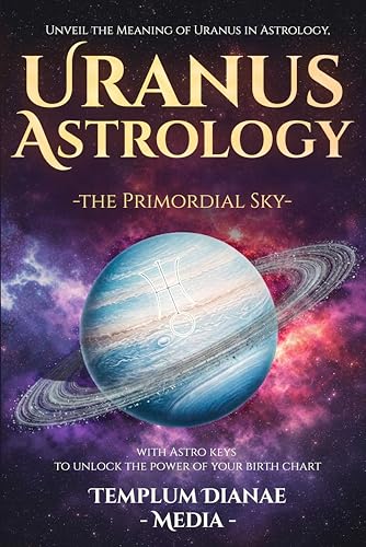 Uranus Astrology - the Primordial Sky: Unveil the Meaning of Uranus in Astrology, with Astro keys to unlock the power of your birth chart (Celestial Orbs)