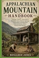 Appalachian Mountain Handbook: Language. Folklore. Superstitions. Ghosts. Remedies. Cures. Potions. Sayings. Euphremisms. Growing Food. Field & Stream. Games. Food & Drink Recipes. B0BZFNVZM4 Book Cover
