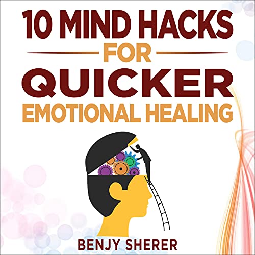 10 Mind Hacks for Quicker Emotional Healing by Benjy Sherer episode artwork