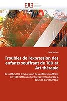 Troubles de l'expression des enfants souffrant de TED et Art thérapie: Les difficultés d'expression des enfants souffrant de TED s'atténuent ... thérapie (Omn.Univ.Europ.) 6131573174 Book Cover