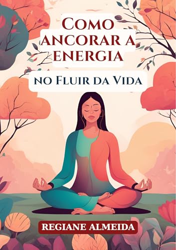 COMO ANCORAR A ENERGIA: No Fluir da Vida