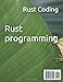 RUST Programming, In 8 Hours, For Beginners, Learn Coding Fast: Rust Crash Coursh Textbook (2nd Edition)