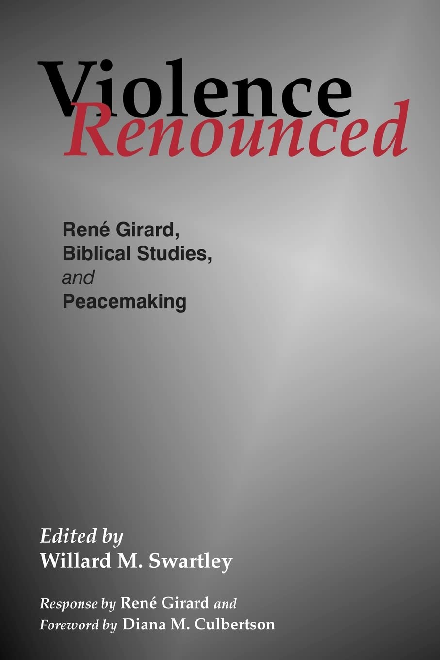 Violence Renounced: Rene Girard, Biblical Studies and Peacemaking: 4 (Studies in Peace and Scripture)