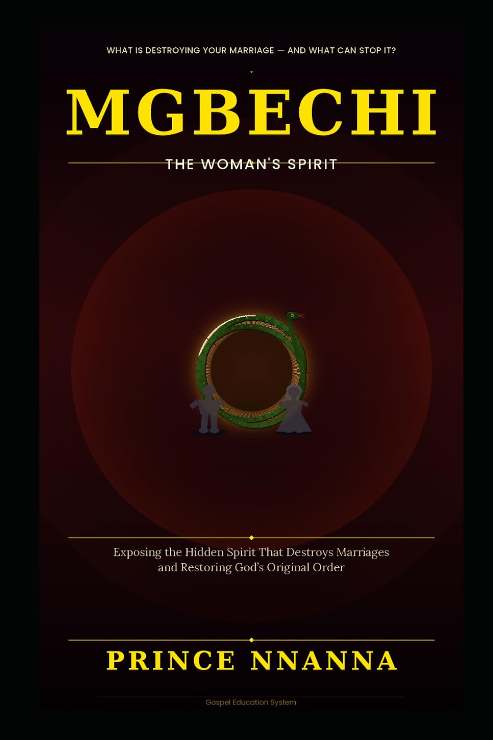 Mgbechi: The Woman's Spirit: Exposing the Hidden Spirit that Destroys Marriages and Restoring God's Original Order