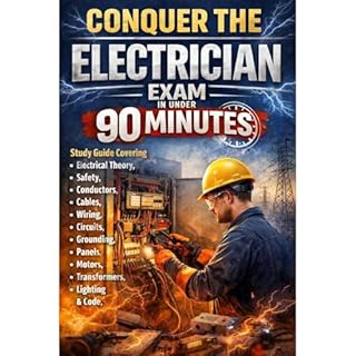Conquer the Electrician Exam in Under 90 Minutes: Study Guide Covering Electrical Theory, Safety, Conductors, Cables, Wiring,