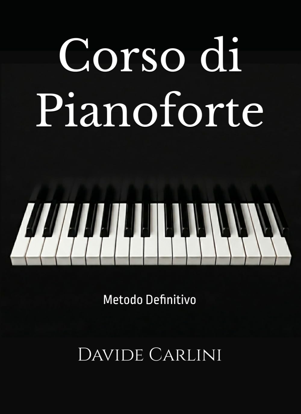 Corso di Pianoforte (Metodologia, Tecnica e Brani): Metodo Definitivo (da Principiante ad Avanzato)