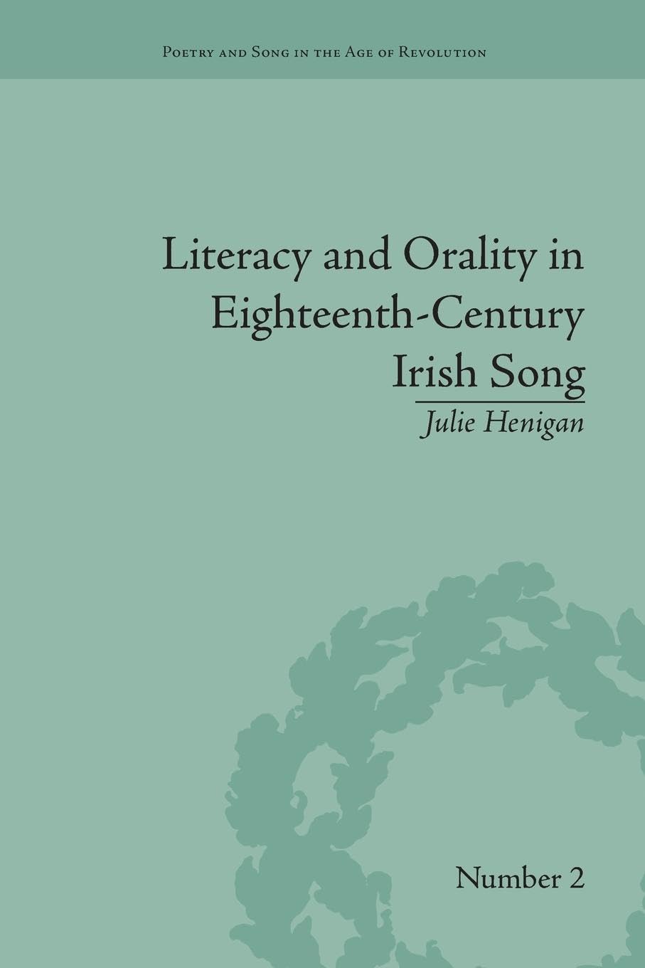 Literacy and Orality in Eighteenth-Century Irish Song (Poetry and Song in the Age of Revolution)