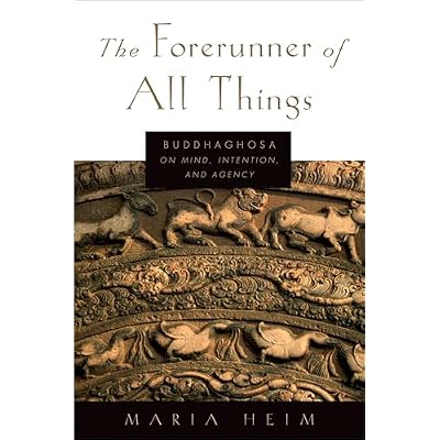 THE FORERUNNER OF ALL THINGS: Buddhaghosa On Mind, Intention, And Agency