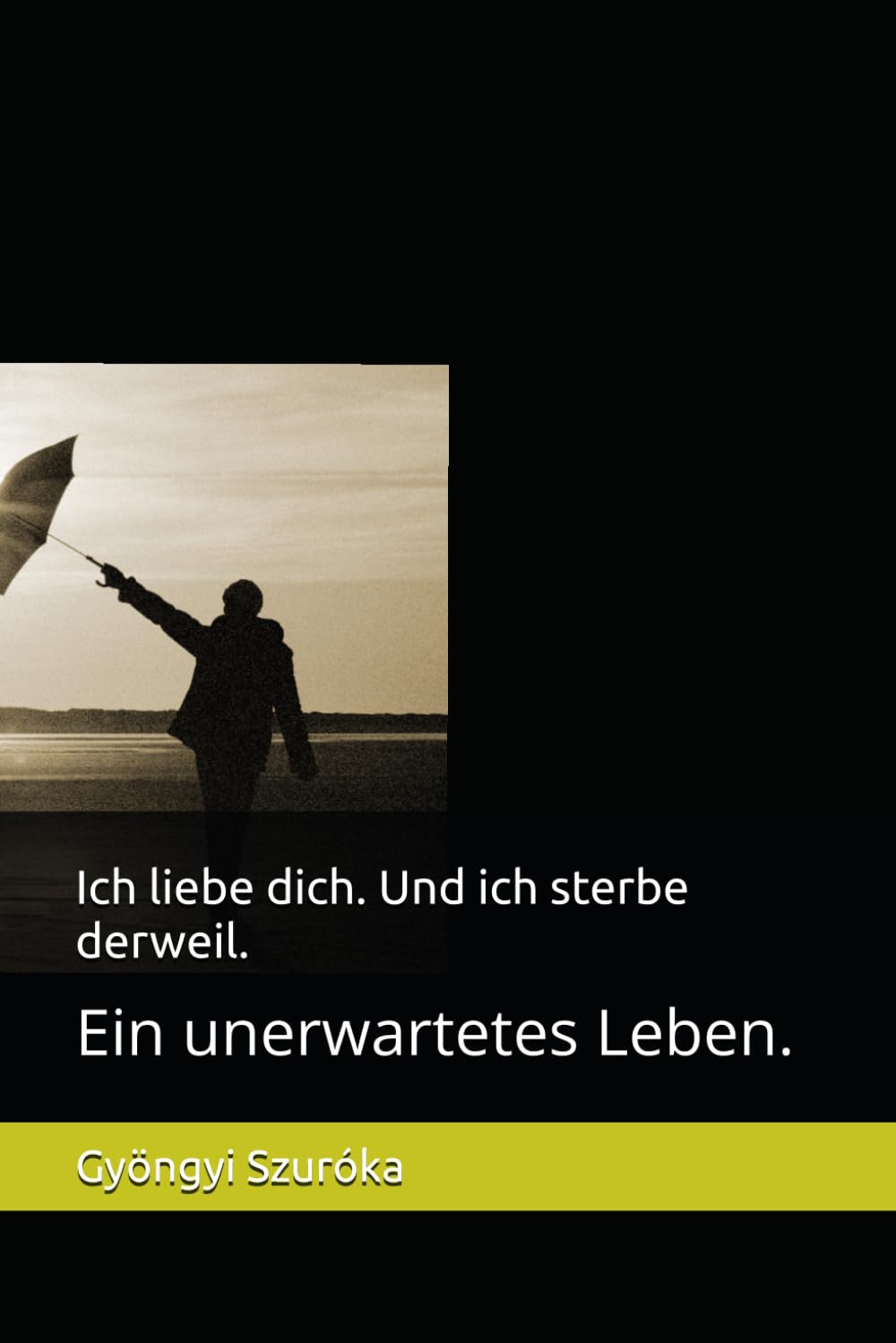 Ich liebe dich. Und ich sterbe derweil.: Ein unerwartetes Leben.