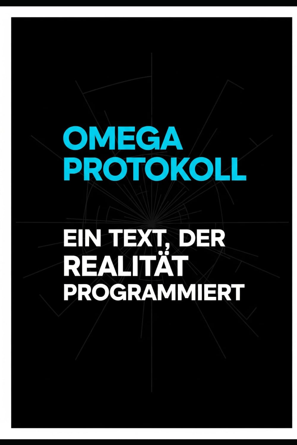 Omega Protokoll: Ein Text, der Realität programmiert