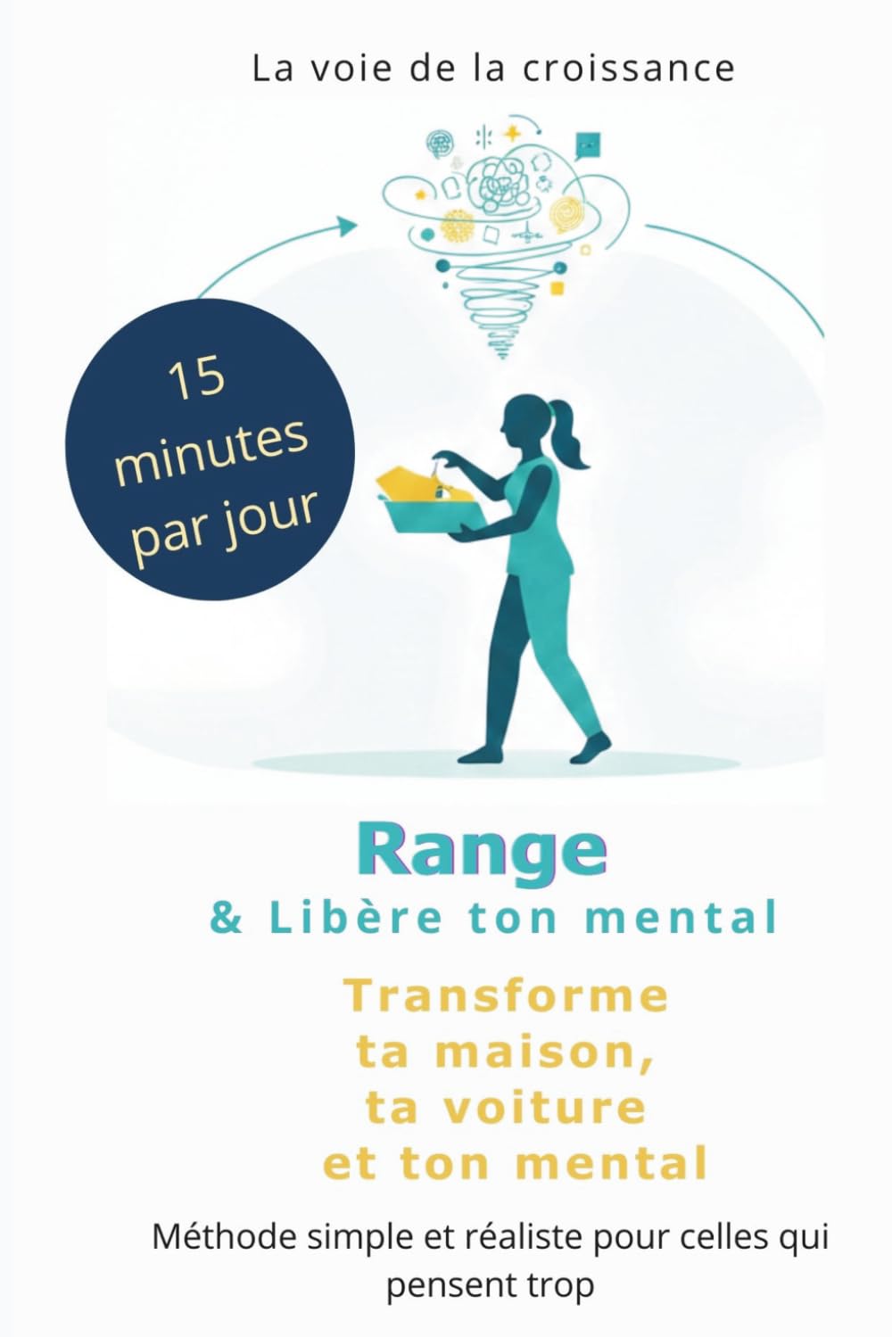 Range et Libère ton mental: Transforme ta maison, ta voiture et ton mental