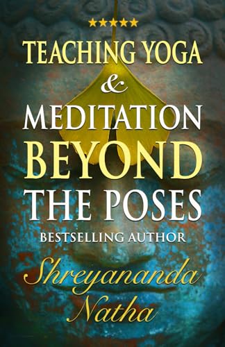 Teaching Yoga and Meditation Beyond the Poses: An unique and practical workbook (GREAT YOGA BOOKS!)