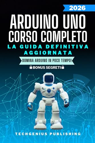 Arduino Uno: Corso completo per imparare ad utilizzare Arduino e conoscere l'elettronica da zero (Le Guide Definitive Ai Microcontrollori Vol. 1)