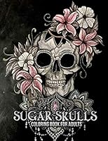 Sugar Skulls Coloring Book for Adults: 50 Plus Designs Inspired by the Day of the Dead Día de Los Muertos Skull Easy Patterns for Anti-Stress and Relaxation Single-sided Pages Resist Bleed-Through 1694729168 Book Cover