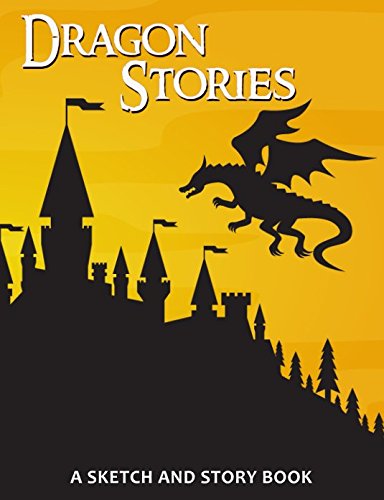 Dragon Stories - A Sketch and Story Book: 100 Draw and Write Story Pages for Kids and Adults - Softcover Composition Size Notebook Journal - Fairytale ... Writing Book (Sketch and Story Notebooks)