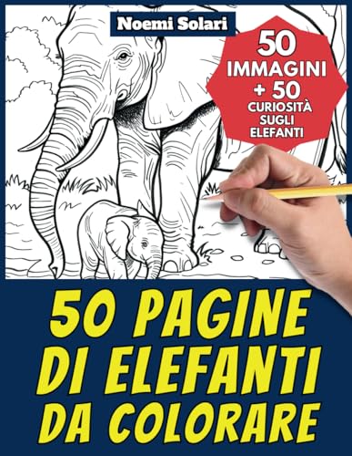 50 pagine di elefanti da colorare per bambini e adulti: +50 curiosità scientifiche sugli elefanti. Colora e impara con Noemi - Animali - Vol. 13