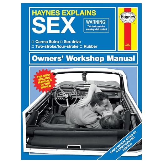 Haynes Explains: Sex Owners' Workshop Manual: Carma Sutra * Sex drive * Two-stroke/four-stroke * Rubber