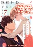 俺様社長の不器用な溺愛~20歳差だって純愛は可能か?~(7) (GSComic)