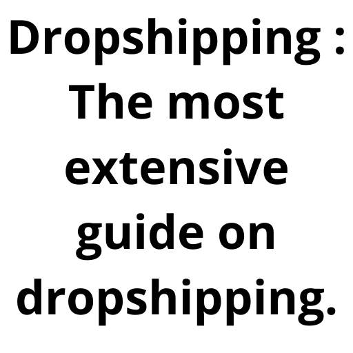 Dropshipping : The most extensive guide on dropshipping.