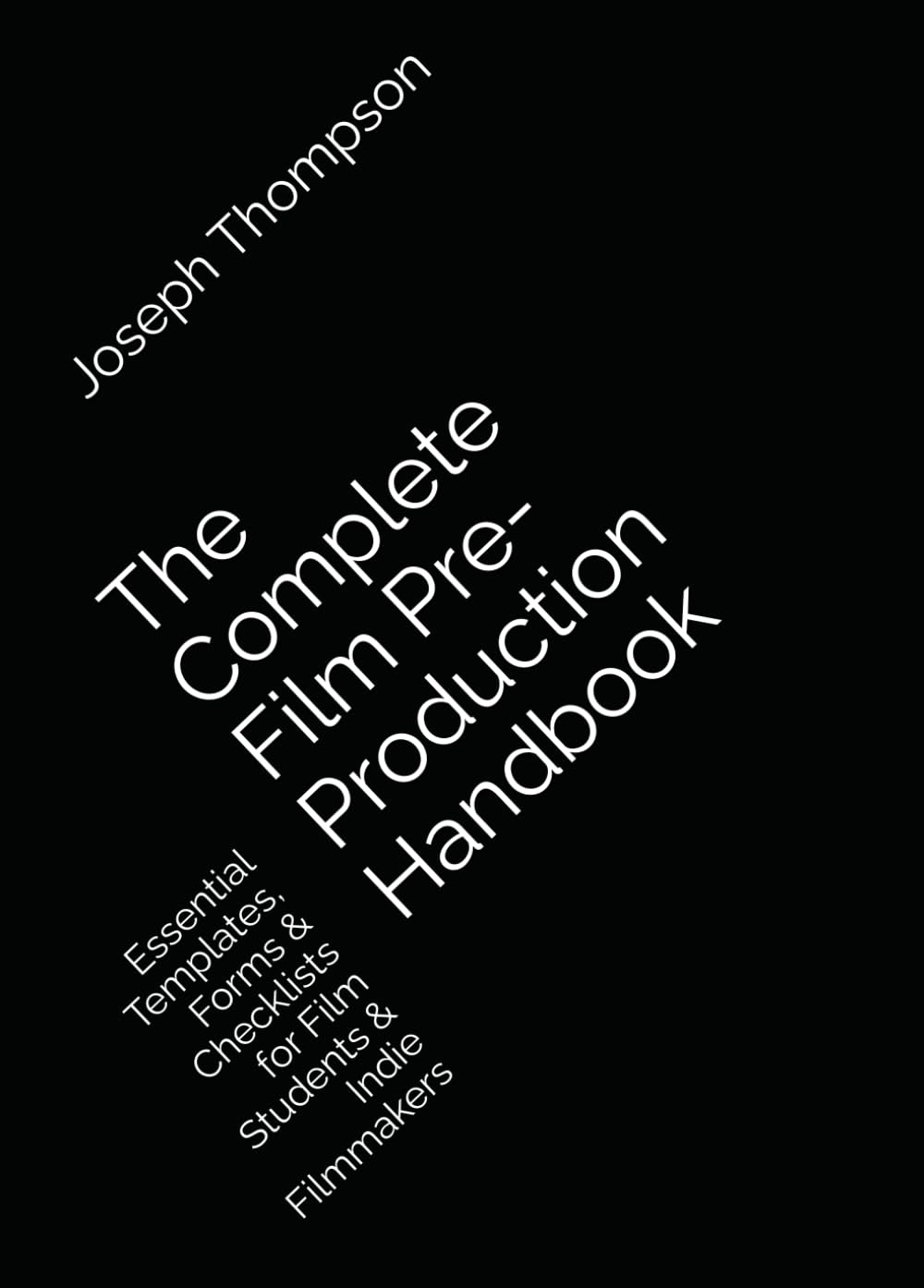 The Complete Film Pre-Production Handbook: Essential Templates, Forms & Checklists for Film Students & Indie Filmmakers