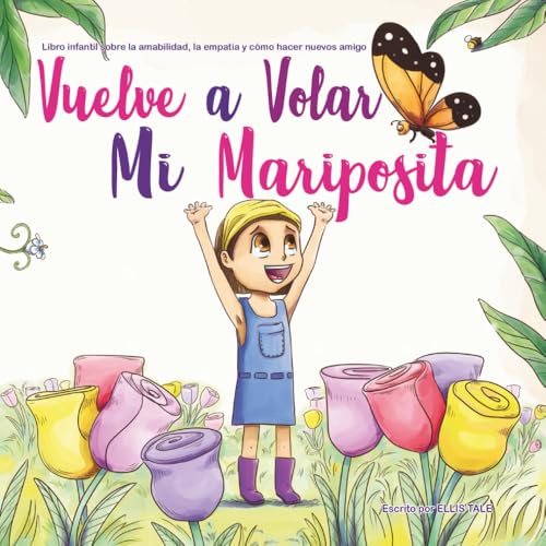 Vuelve a Volar Mi Mariposita: Libro Infantil Sobre la Amabilidad, la Empatía y cómo Hacer Nuevos Amigos