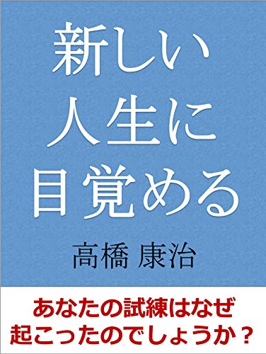 Amazon Co Jp 新しい人生に目覚める あなたの試練はなぜ起こったのでしょうか Ebook 高橋康治 Kindleストア