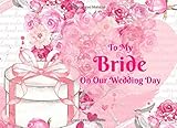 To My Bride On Our Wedding Day: Romantic gift for bride from groom on their Wedding Day. Colorful inspiring pages with prompts - Fill in the blanks to ... gift for your new wife on your Wedding Day