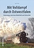  Mit Volldampf durch Ostwestfalen: Unterwegs zwischen Löhne, Gütersloh und Höxter. Bildband mit 170 historischen Fotografien. (Sutton - Auf Schienen unterwegs)