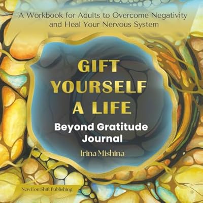 Gift Yourself a Life: Beyond Gratitude Journal. A Workbook for Adults to Overcome Negativity And Heal Your Nervous System. SQUARE COLOR DELUXE EDITION.